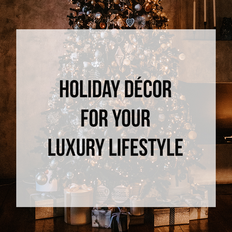 Holiday Decor For Your Luxury Lifestyle